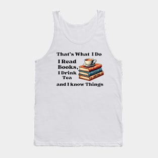 That's What I Do I Read Books I Drink Tea And  I Know Things Tank Top